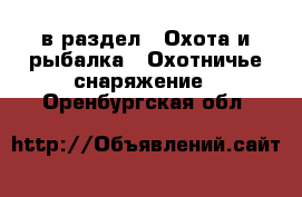  в раздел : Охота и рыбалка » Охотничье снаряжение . Оренбургская обл.